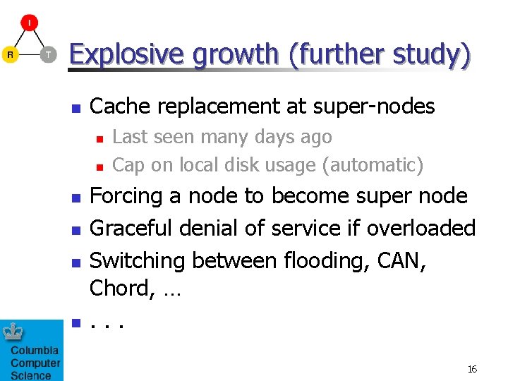 Explosive growth (further study) n Cache replacement at super-nodes n n n Last seen