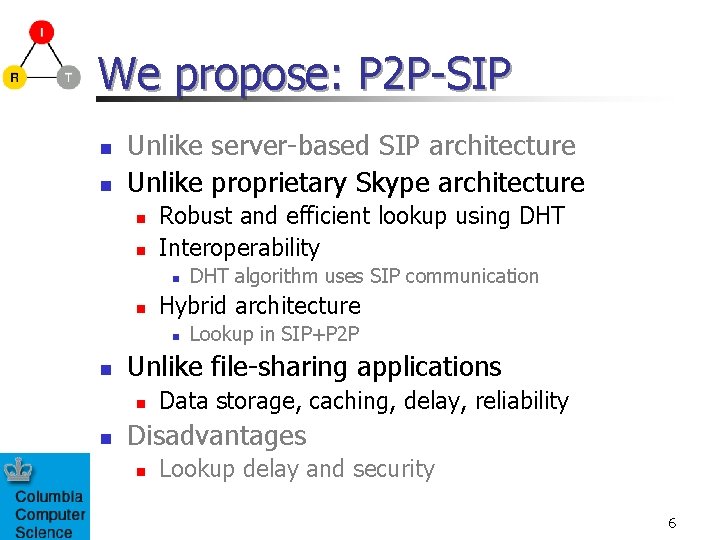 We propose: P 2 P-SIP n n Unlike server-based SIP architecture Unlike proprietary Skype