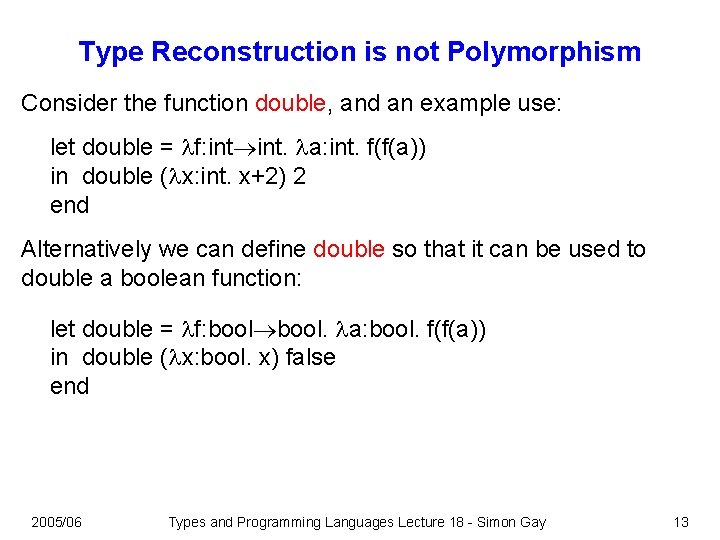 Type Reconstruction is not Polymorphism Consider the function double, and an example use: let Type Reconstruction is not Polymorphism Consider the function double, and an example use: let
