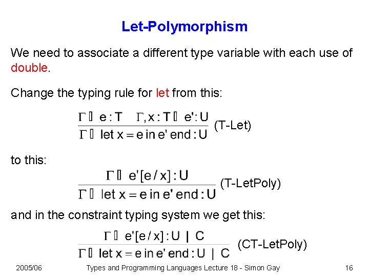 Let-Polymorphism We need to associate a different type variable with each use of double. Let-Polymorphism We need to associate a different type variable with each use of double.
