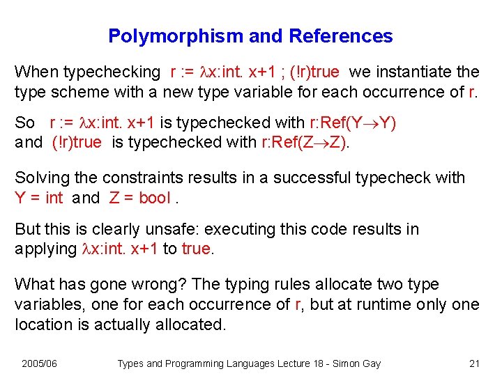 Polymorphism and References When typechecking r : = x: int. x+1 ; (!r)true we Polymorphism and References When typechecking r : = x: int. x+1 ; (!r)true we