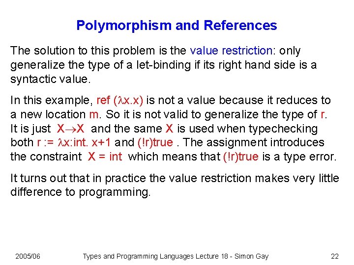 Polymorphism and References The solution to this problem is the value restriction: only generalize Polymorphism and References The solution to this problem is the value restriction: only generalize