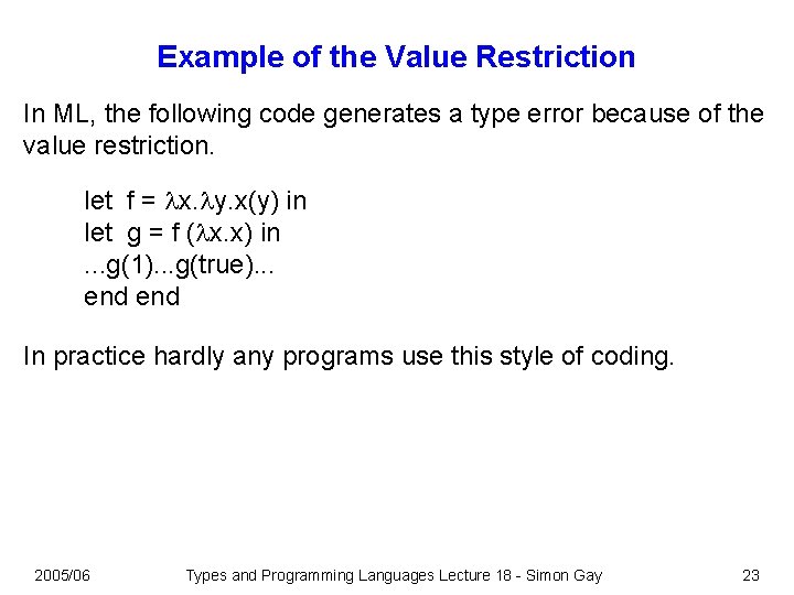 Example of the Value Restriction In ML, the following code generates a type error Example of the Value Restriction In ML, the following code generates a type error