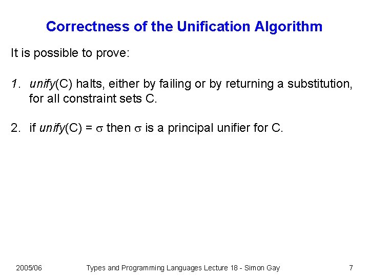 Correctness of the Unification Algorithm It is possible to prove: 1. unify(C) halts, either Correctness of the Unification Algorithm It is possible to prove: 1. unify(C) halts, either
