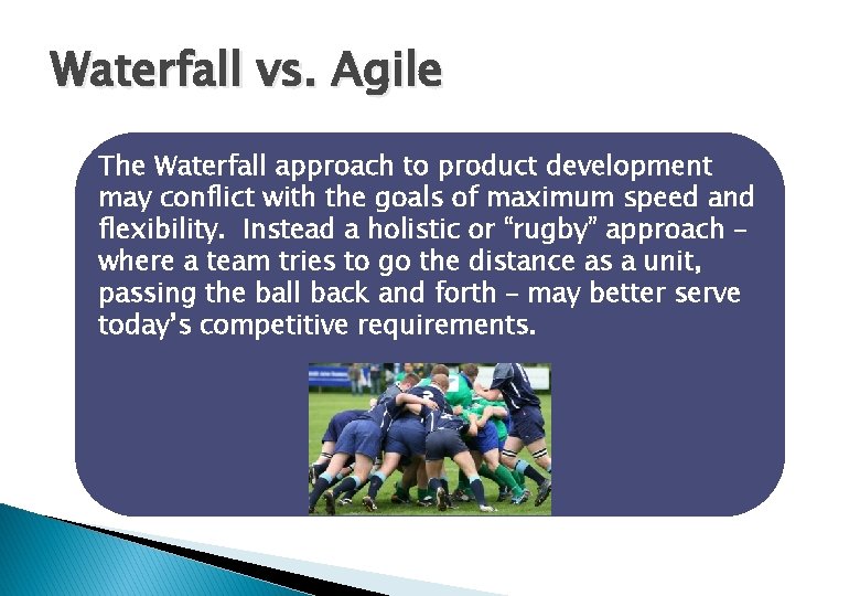 Waterfall vs. Agile The Waterfall approach to product development may conflict with the goals