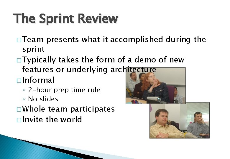 The Sprint Review � Team presents what it accomplished during the sprint � Typically