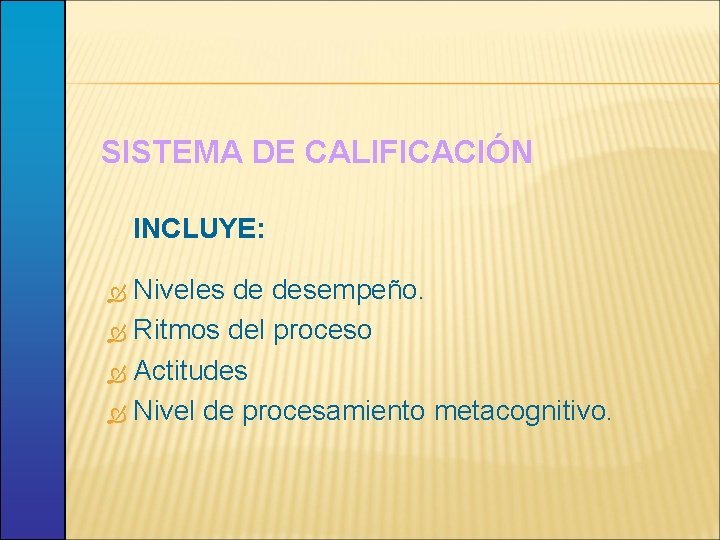 SISTEMA DE CALIFICACIÓN INCLUYE: Niveles de desempeño. Ritmos del proceso Actitudes Nivel de procesamiento