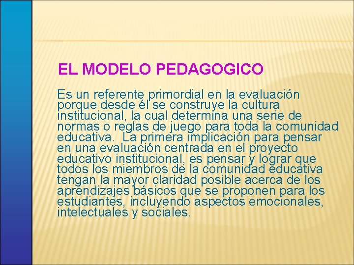 EL MODELO PEDAGOGICO Es un referente primordial en la evaluación porque desde él se