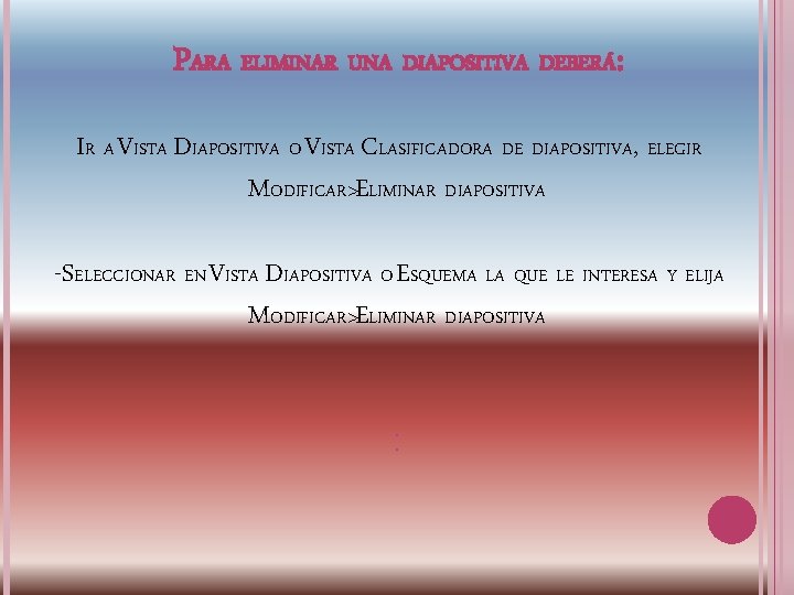 PARA ELIMINAR UNA DIAPOSITIVA DEBERÁ: IR A VISTA DIAPOSITIVA O VISTA CLASIFICADORA DE DIAPOSITIVA,