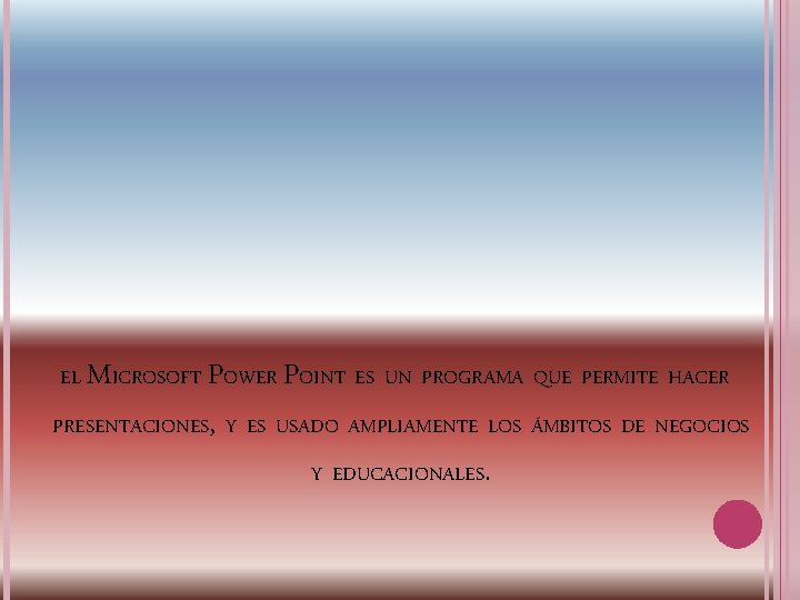 EL MICROSOFT POWER POINT ES UN PROGRAMA QUE PERMITE HACER PRESENTACIONES, Y ES USADO