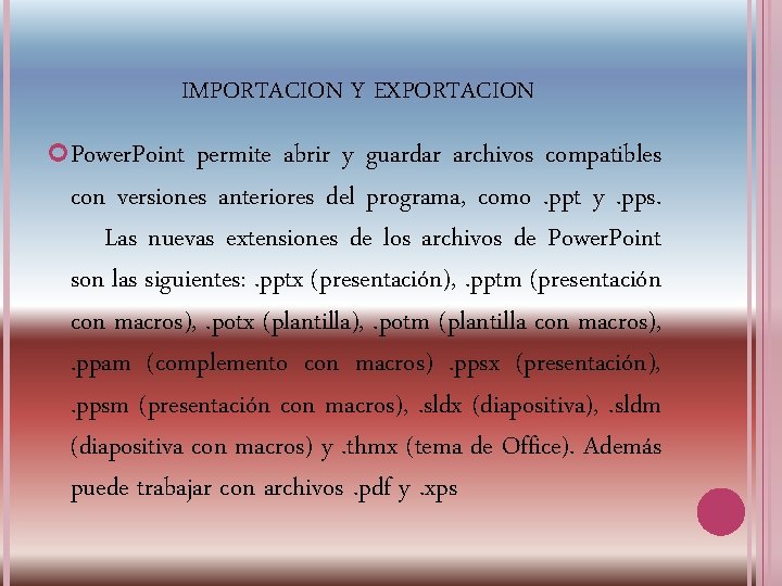 IMPORTACION Y EXPORTACION Power. Point permite abrir y guardar archivos compatibles con versiones anteriores