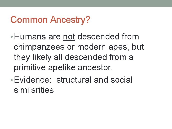 Common Ancestry? • Humans are not descended from chimpanzees or modern apes, but they