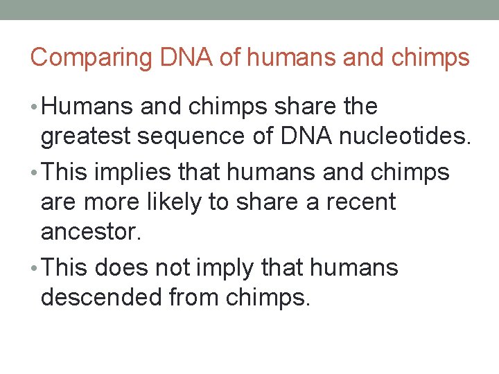 Comparing DNA of humans and chimps • Humans and chimps share the greatest sequence