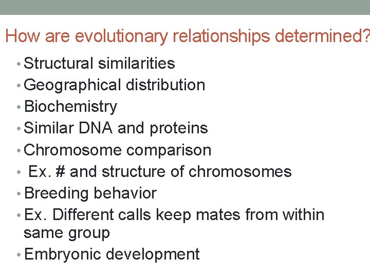 How are evolutionary relationships determined? • Structural similarities • Geographical distribution • Biochemistry •