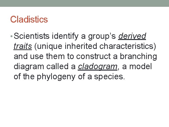 Cladistics • Scientists identify a group’s derived traits (unique inherited characteristics) and use them
