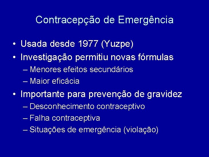 Contracepção de Emergência • Usada desde 1977 (Yuzpe) • Investigação permitiu novas fórmulas –