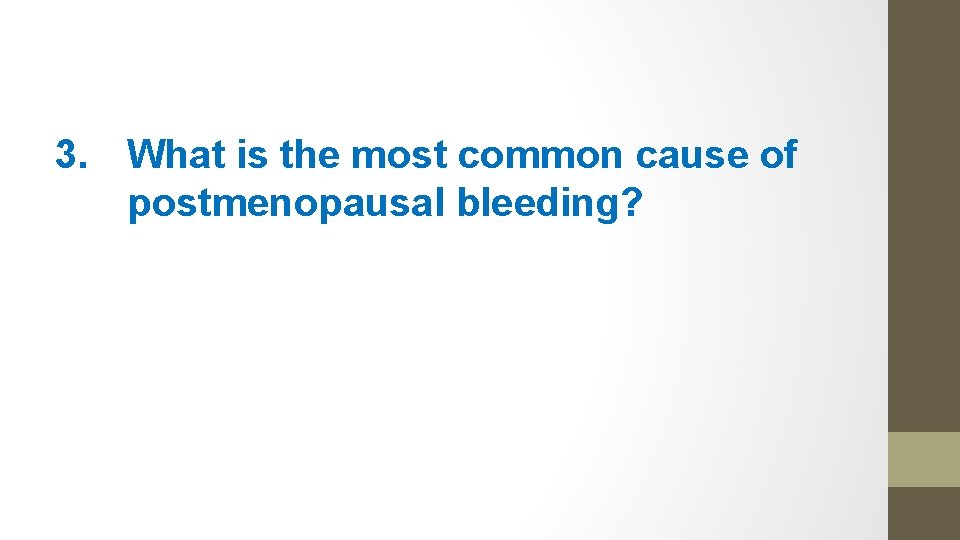 3. What is the most common cause of postmenopausal bleeding? 