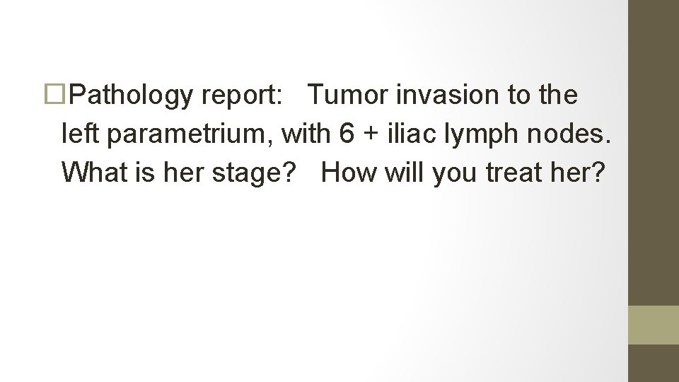  Pathology report: Tumor invasion to the left parametrium, with 6 + iliac lymph