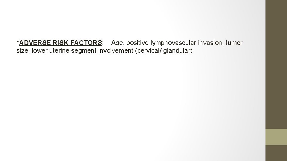 *ADVERSE RISK FACTORS: Age, positive lymphovascular invasion, tumor size, lower uterine segment involvement (cervical/