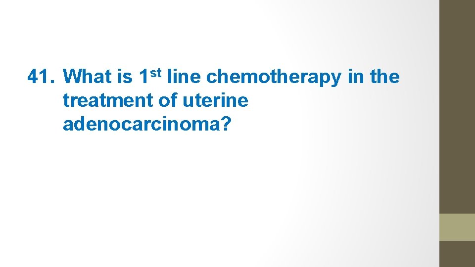 41. What is 1 st line chemotherapy in the treatment of uterine adenocarcinoma? 
