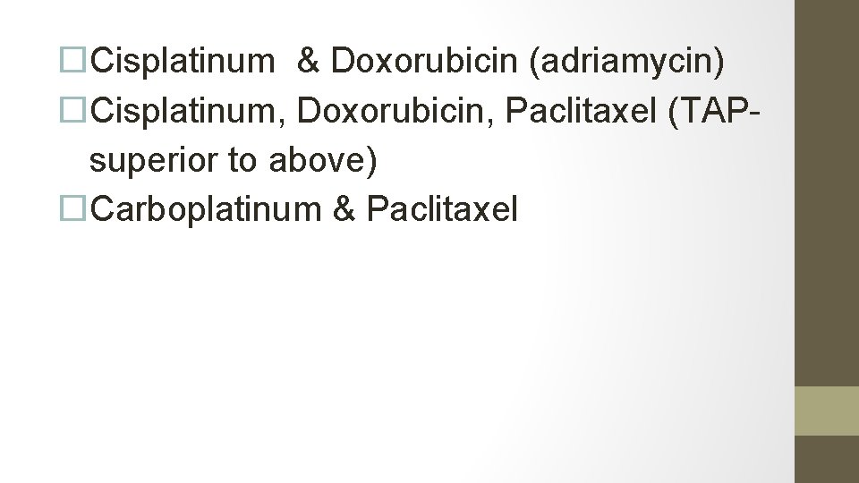  Cisplatinum & Doxorubicin (adriamycin) Cisplatinum, Doxorubicin, Paclitaxel (TAPsuperior to above) Carboplatinum & Paclitaxel