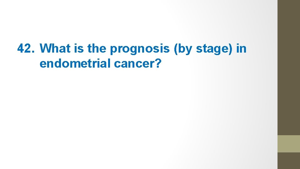 42. What is the prognosis (by stage) in endometrial cancer? 