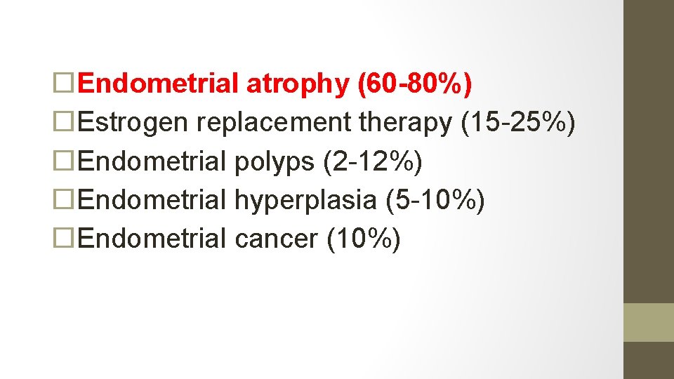  Endometrial atrophy (60 -80%) Estrogen replacement therapy (15 -25%) Endometrial polyps (2 -12%)