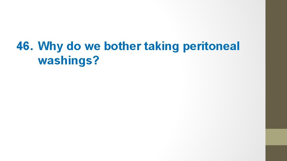 46. Why do we bother taking peritoneal washings? 