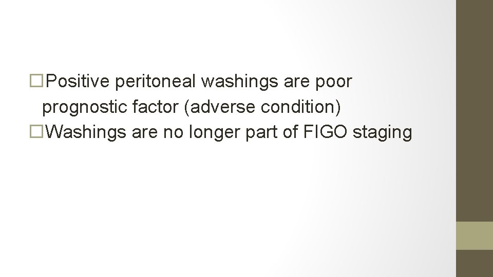  Positive peritoneal washings are poor prognostic factor (adverse condition) Washings are no longer