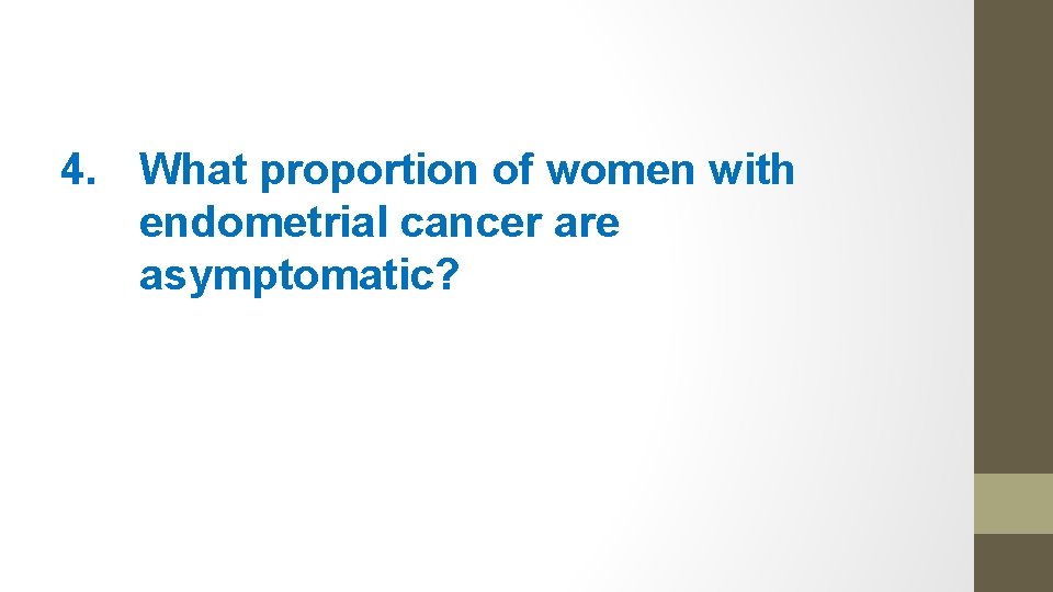 4. What proportion of women with endometrial cancer are asymptomatic? 
