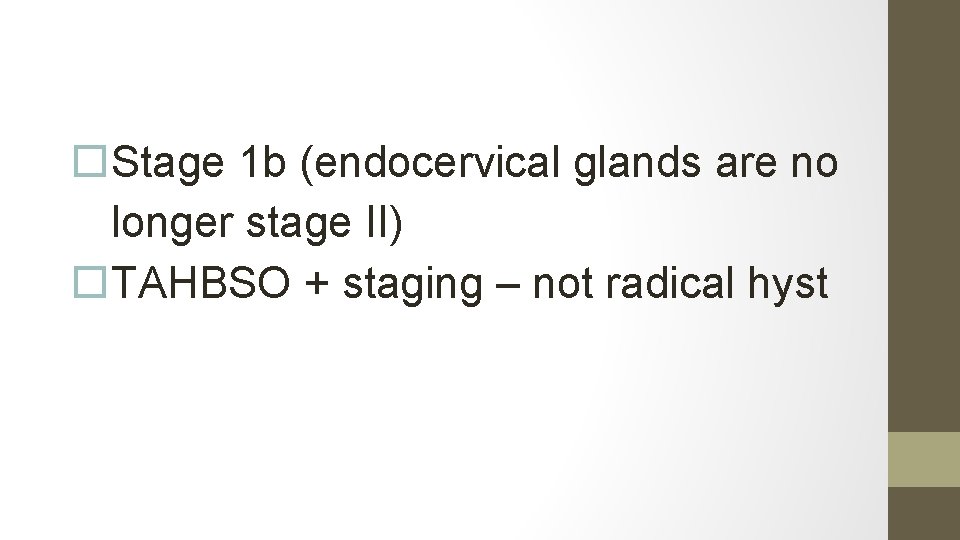  Stage 1 b (endocervical glands are no longer stage II) TAHBSO + staging