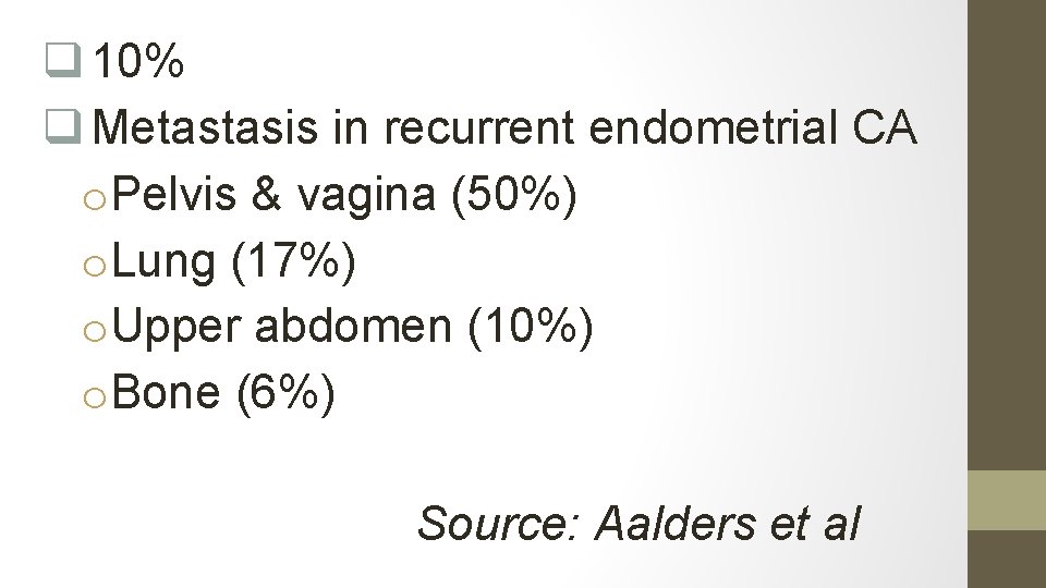 q 10% q Metastasis in recurrent endometrial CA o. Pelvis & vagina (50%) o.