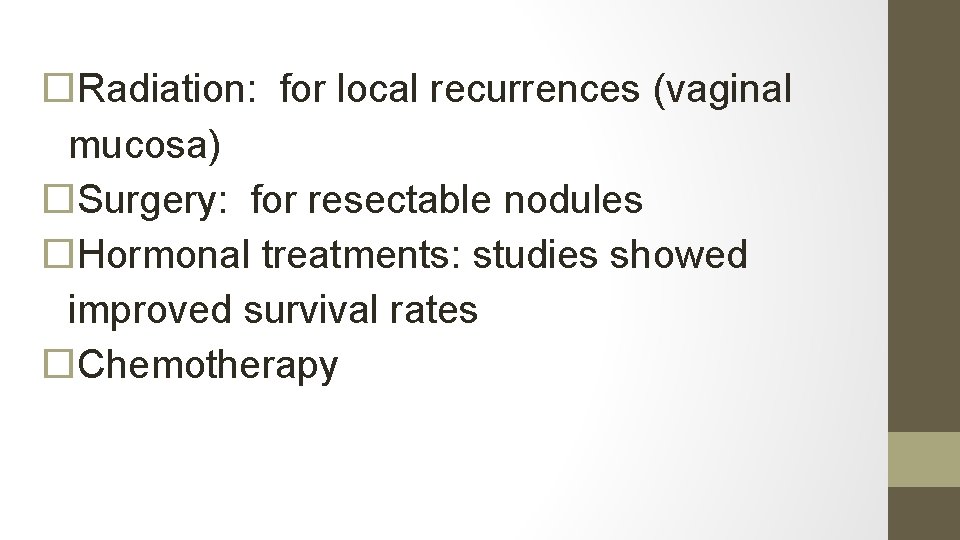  Radiation: for local recurrences (vaginal mucosa) Surgery: for resectable nodules Hormonal treatments: studies