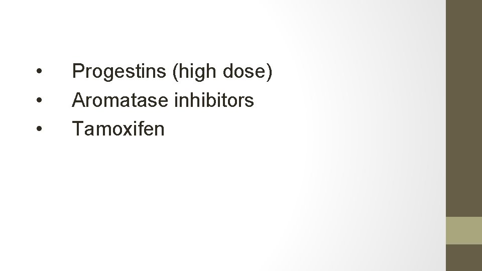  • • • Progestins (high dose) Aromatase inhibitors Tamoxifen 