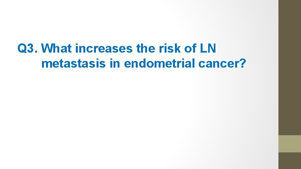 Q 3. What increases the risk of LN metastasis in endometrial cancer? 