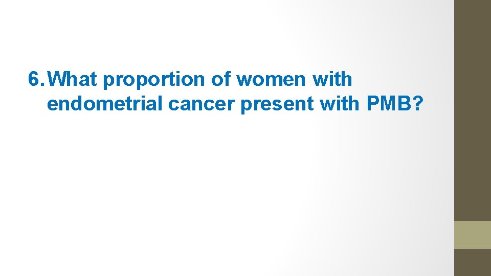 6. What proportion of women with endometrial cancer present with PMB? 