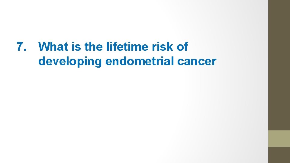 7. What is the lifetime risk of developing endometrial cancer 