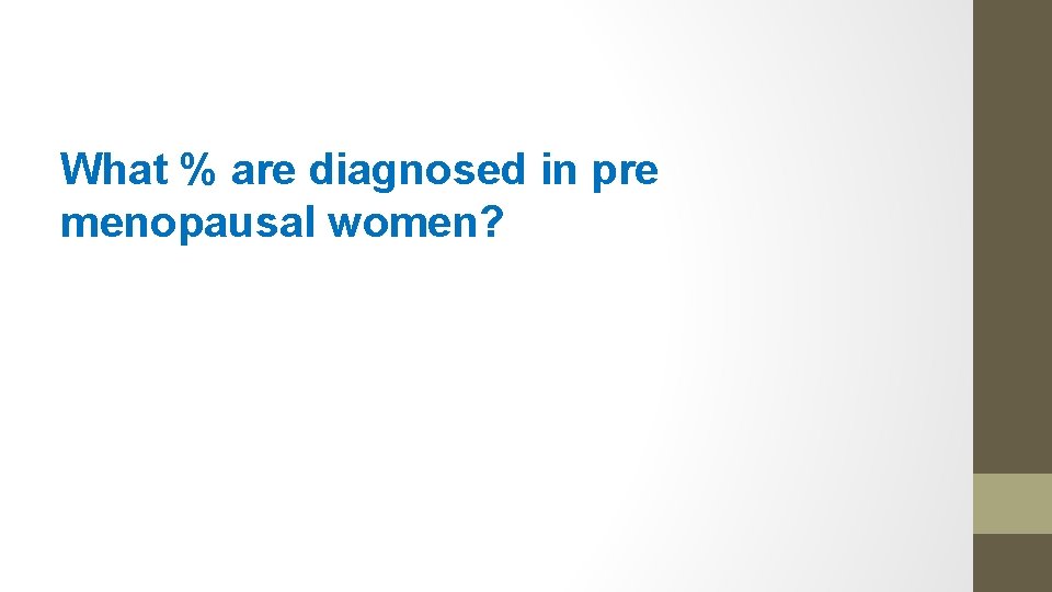 What % are diagnosed in pre menopausal women? 