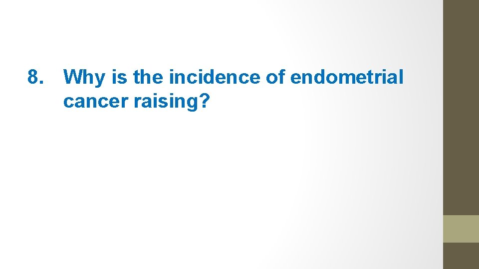 8. Why is the incidence of endometrial cancer raising? 