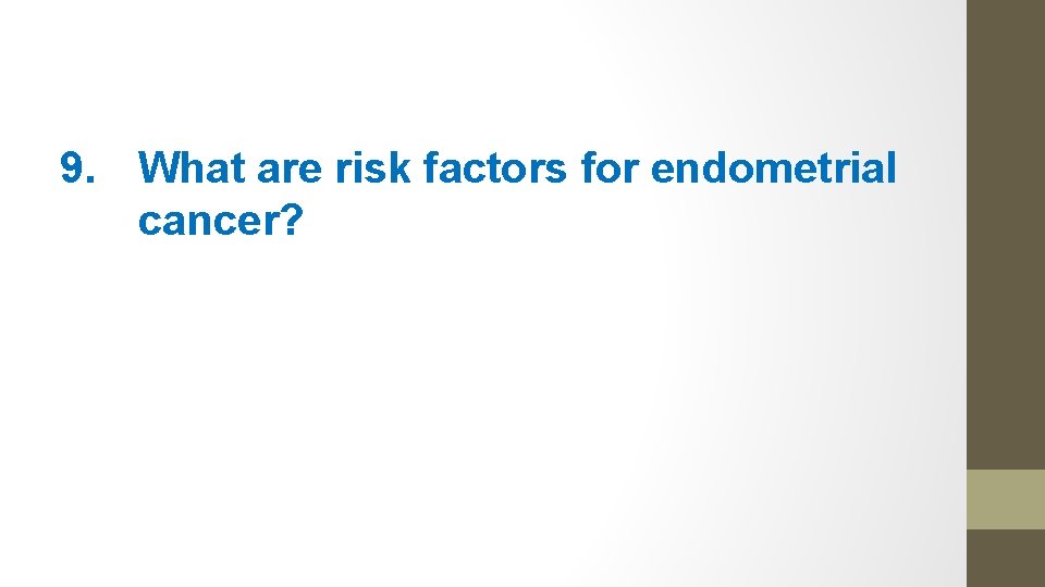 9. What are risk factors for endometrial cancer? 