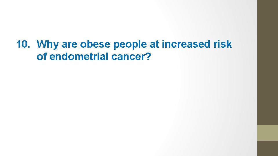 10. Why are obese people at increased risk of endometrial cancer? 
