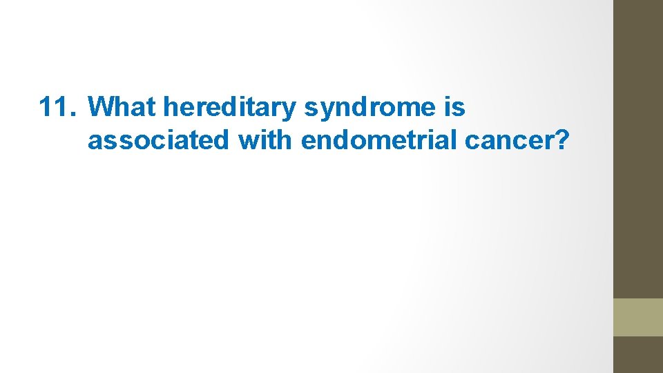 11. What hereditary syndrome is associated with endometrial cancer? 