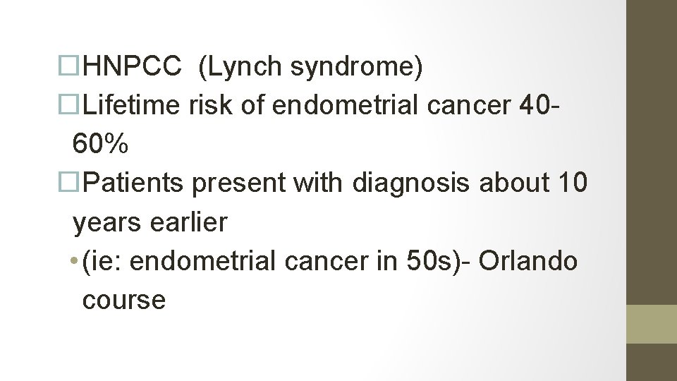  HNPCC (Lynch syndrome) Lifetime risk of endometrial cancer 4060% Patients present with diagnosis
