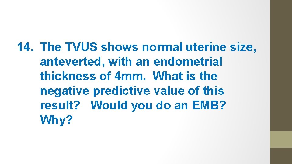 14. The TVUS shows normal uterine size, anteverted, with an endometrial thickness of 4