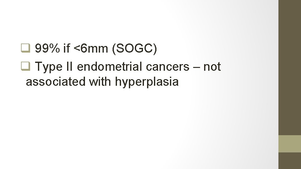 q 99% if <6 mm (SOGC) q Type II endometrial cancers – not associated