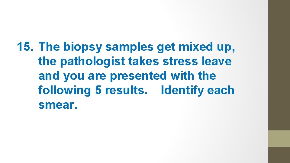 15. The biopsy samples get mixed up, the pathologist takes stress leave and you
