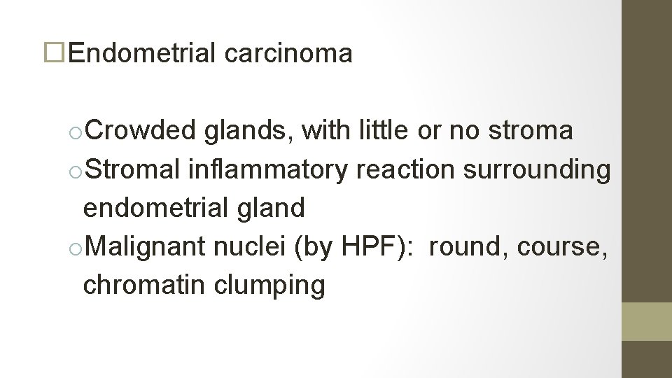  Endometrial carcinoma o. Crowded glands, with little or no stroma o. Stromal inflammatory