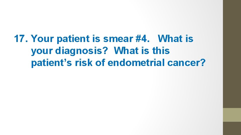 17. Your patient is smear #4. What is your diagnosis? What is this patient’s