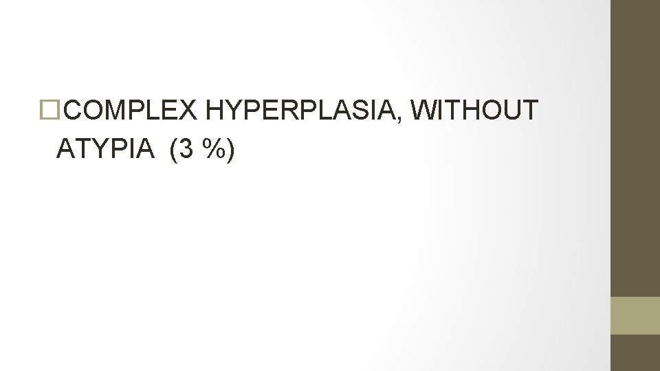  COMPLEX HYPERPLASIA, WITHOUT ATYPIA (3 %) 