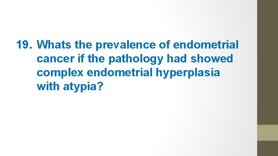 19. Whats the prevalence of endometrial cancer if the pathology had showed complex endometrial